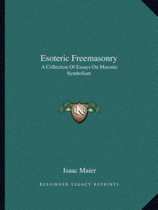 Buch Esoteric Freemasonry: A Collection of Essays on Masonic Symbolism Isaac Maier