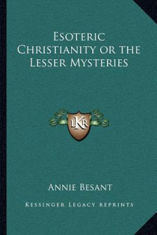 Könyv Esoteric Christianity or the Lesser Mysteries Annie Besant