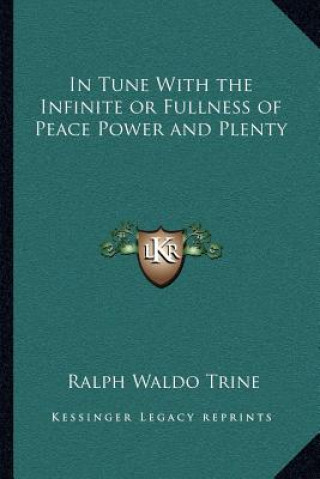 Kniha In Tune with the Infinite or Fullness of Peace Power and Plenty Ralph Waldo Trine