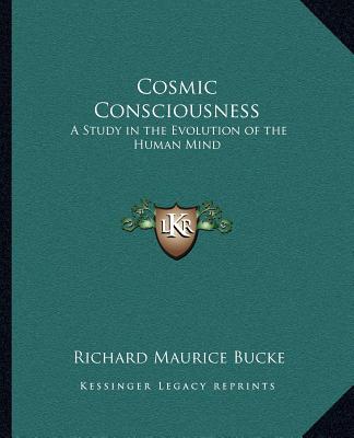 Книга Cosmic Consciousness: A Study in the Evolution of the Human Mind Richard Maurice Bucke