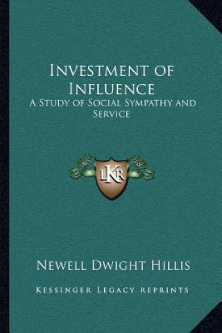 Könyv Investment of Influence: A Study of Social Sympathy and Service Newell Dwight Hillis