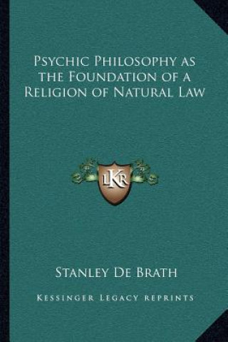 Kniha Psychic Philosophy as the Foundation of a Religion of Natural Law Stanley de Brath