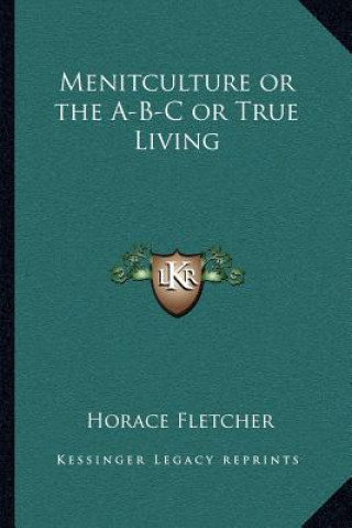 Carte Menitculture or the A-B-C or True Living Horace Fletcher