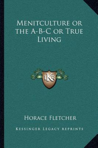 Kniha Menitculture or the A-B-C or True Living Horace Fletcher