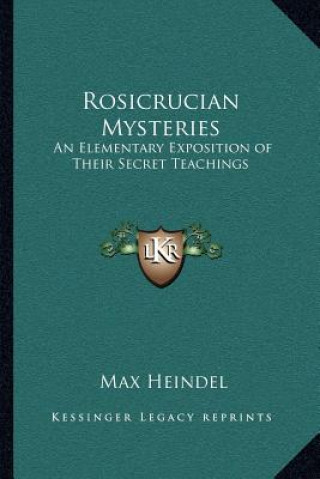 Carte Rosicrucian Mysteries: An Elementary Exposition of Their Secret Teachings Max Heindel