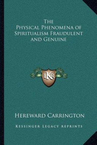 Buch The Physical Phenomena of Spiritualism Fraudulent and Genuine Hereward Carrington