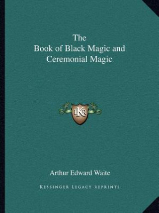Kniha The Book of Black Magic and Ceremonial Magic Arthur Edward Waite