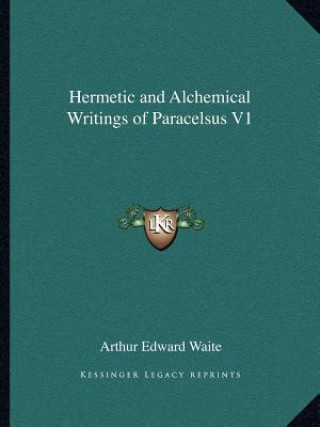 Kniha Hermetic and Alchemical Writings of Paracelsus V1 Arthur Edward Waite