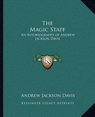 Kniha The Magic Staff: An Autobiography of Andrew Jackson Davis Andrew Jackson Davis