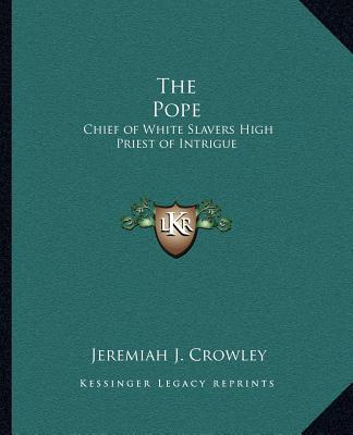 Kniha The Pope: Chief of White Slavers High Priest of Intrigue Jeremiah J. Crowley