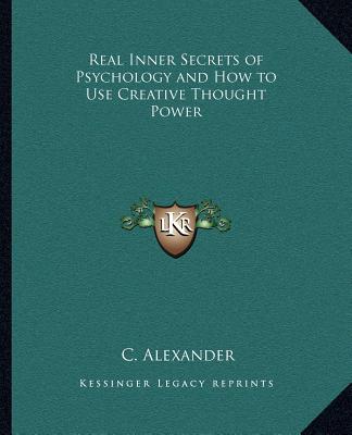 Könyv Real Inner Secrets of Psychology and How to Use Creative Thought Power C. Alexander