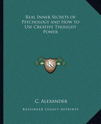 Carte Real Inner Secrets of Psychology and How to Use Creative Thought Power C. Alexander