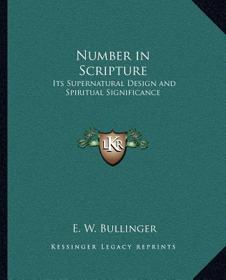 Könyv Number in Scripture: Its Supernatural Design and Spiritual Significance E. W. Bullinger