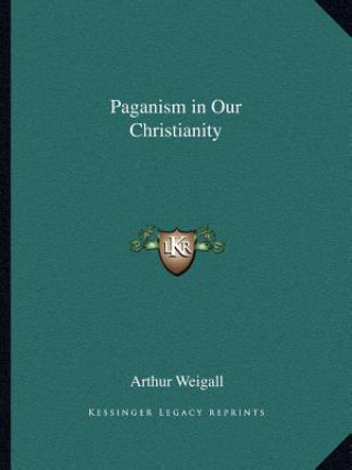 Kniha Paganism in Our Christianity Arthur Weigall