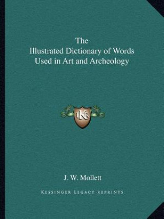 Kniha The Illustrated Dictionary of Words Used in Art and Archeology J. W. Mollett