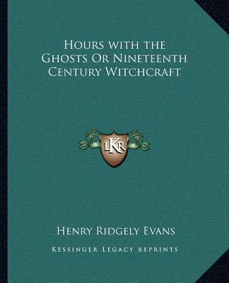 Książka Hours with the Ghosts or Nineteenth Century Witchcraft Henry Ridgely Evans