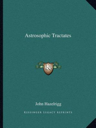Könyv Astrosophic Tractates John Hazelrigg