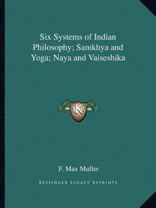 Kniha Six Systems of Indian Philosophy; Samkhya and Yoga; Naya and Vaiseshika F. Max Muller