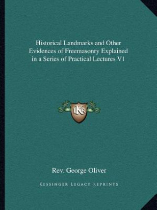 Buch Historical Landmarks and Other Evidences of Freemasonry Explained in a Series of Practical Lectures V1 Rev George Oliver