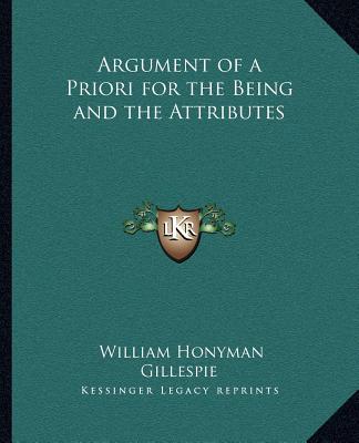 Könyv Argument of a Priori for the Being and the Attributes William Honyman Gillespie