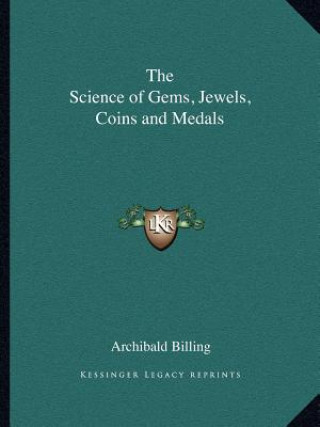 Könyv The Science of Gems, Jewels, Coins and Medals Archibald Billing