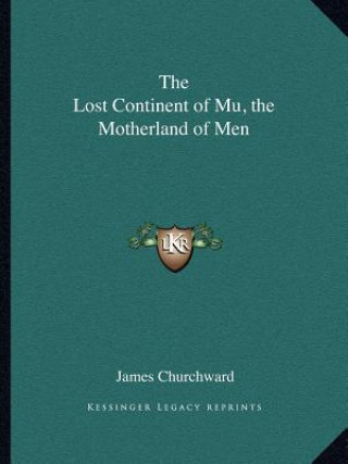 Книга The Lost Continent of Mu, the Motherland of Men James Churchward