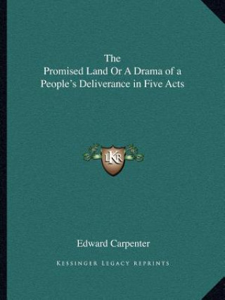 Carte The Promised Land or a Drama of a People's Deliverance in Five Acts Edward Carpenter