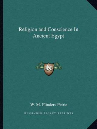 Carte Religion and Conscience in Ancient Egypt W. M. Flinders Petrie