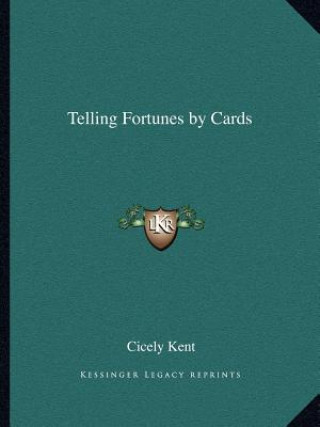 Kniha Telling Fortunes by Cards Cicely Kent