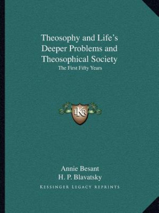 Kniha Theosophy and Life's Deeper Problems and Theosophical Society: The First Fifty Years Annie Wood Besant