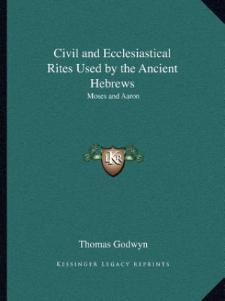Kniha Civil and Ecclesiastical Rites Used by the Ancient Hebrews: Moses and Aaron Thomas Godwyn
