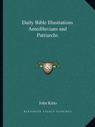 Książka Daily Bible Illustrations Antediluvians and Patriarchs John Kitto