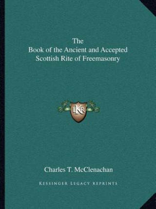Könyv The Book of the Ancient and Accepted Scottish Rite of Freemasonry Charles T. McClenachan