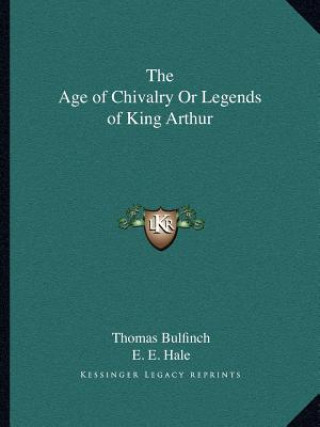 Carte The Age of Chivalry or Legends of King Arthur Thomas Bulfinch