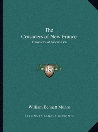 Carte The Crusaders of New France: Chronicles of America V4 William Bennett Munro