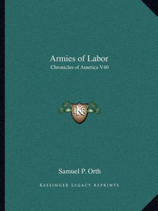 Kniha Armies of Labor: Chronicles of America V40 Samuel P. Orth