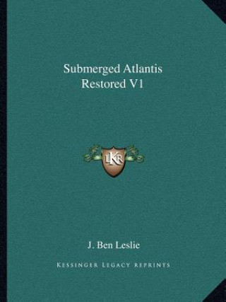 Kniha Submerged Atlantis Restored V1 J. Ben Leslie