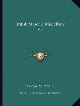 Kniha British Masonic Miscellany V3 George M. Martin