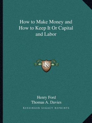 Kniha How to Make Money and How to Keep It or Capital and Labor Ford  Henry  Jr.
