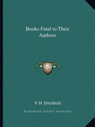 Książka Books Fatal to Their Authors P. H. Ditchfield