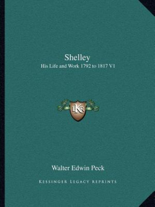 Książka Shelley: His Life and Work 1792 to 1817 V1 Walter Edwin Peck