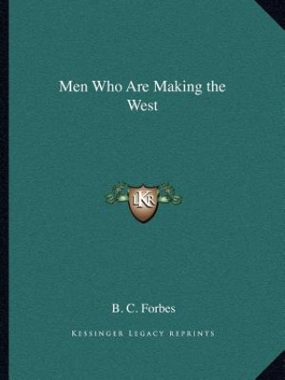Carte Men Who Are Making the West B. C. Forbes