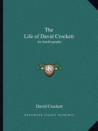 Kniha The Life of David Crockett: An Autobiography David Crockett