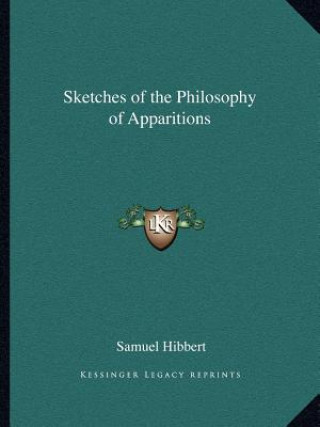 Könyv Sketches of the Philosophy of Apparitions Samuel Hibbert