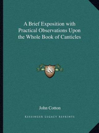 Book A Brief Exposition with Practical Observations Upon the Whole Book of Canticles John Cotton