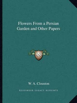 Buch Flowers from a Persian Garden and Other Papers W. A. Clouston