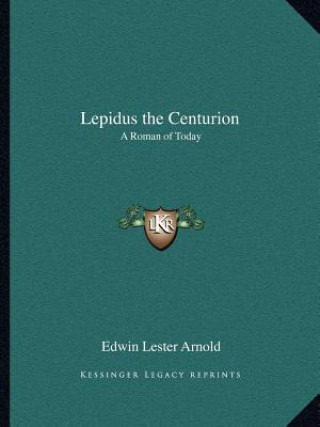 Knjiga Lepidus the Centurion: A Roman of Today Edwin Lester Arnold