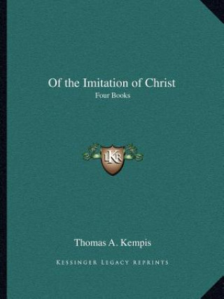 Carte Of the Imitation of Christ: Four Books Thomas A. Kempis