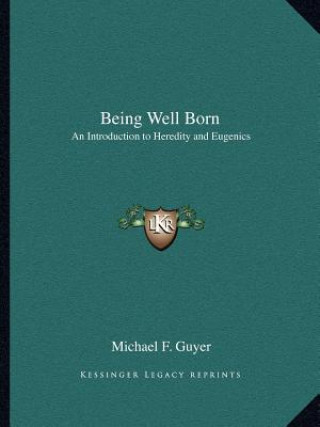 Kniha Being Well Born: An Introduction to Heredity and Eugenics Michael F. Guyer