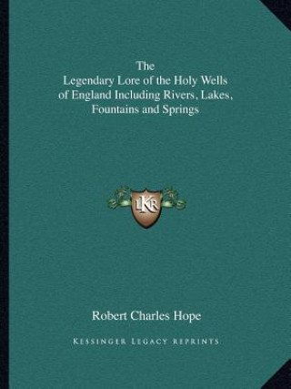 Carte The Legendary Lore of the Holy Wells of England Including Rivers, Lakes, Fountains and Springs Robert Charles Hope